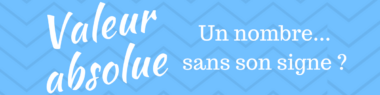 Valeur absolue : un nombre… sans son signe ?